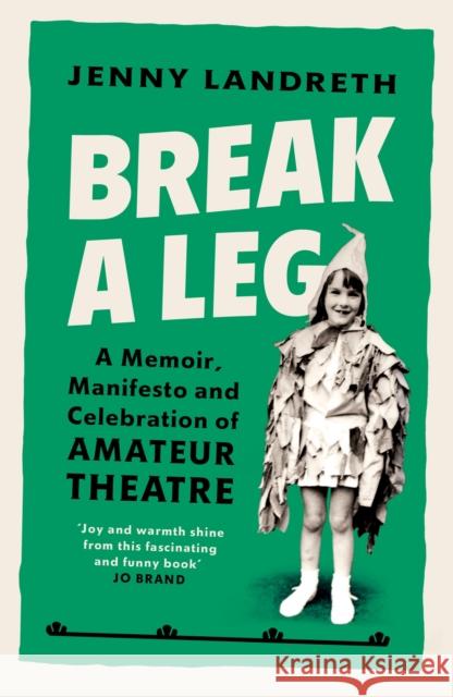 Break a Leg: A memoir, manifesto and celebration of amateur theatre Jenny Landreth 9781529110524 Vintage Publishing