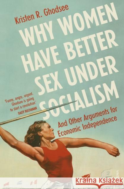 Why Women Have Better Sex Under Socialism: And Other Arguments for Economic Independence Ghodsee Kristen R. 9781529110579 Vintage Publishing
