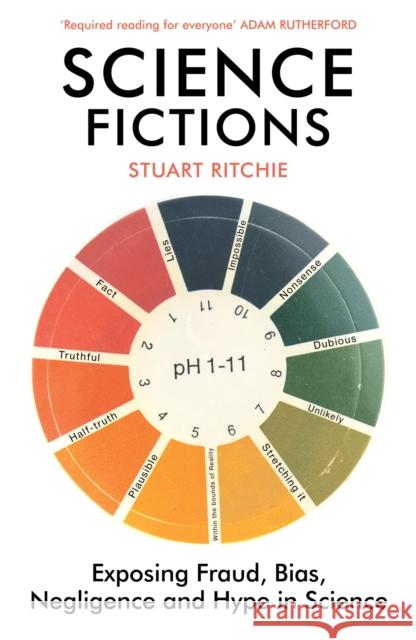 Science Fictions: Exposing Fraud, Bias, Negligence and Hype in Science Stuart Ritchie 9781529110647 Vintage Publishing