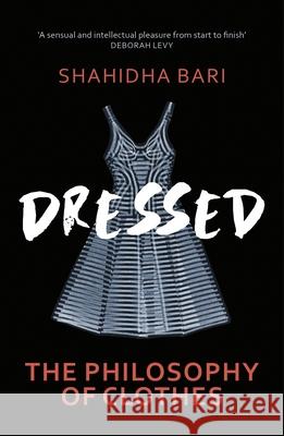 Dressed: The Philosophy of Clothes Dr Shahidha Bari 9781529110678