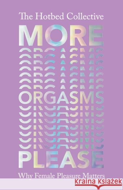More Orgasms Please: Why Female Pleasure Matters The Hotbed Collective 9781529110852 Vintage Publishing