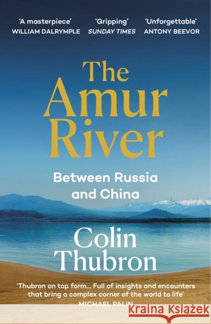 The Amur River: Between Russia and China Colin Thubron 9781529110890