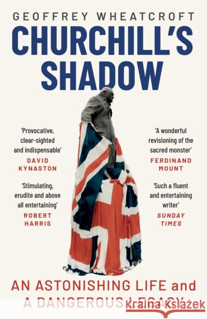 Churchill's Shadow: An Astonishing Life and a Dangerous Legacy Geoffrey Wheatcroft 9781529110999