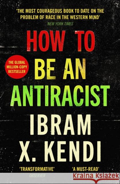 How To Be an Antiracist: THE GLOBAL MILLION-COPY BESTSELLER Ibram X. Kendi 9781529111828