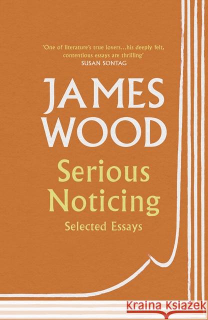 Serious Noticing: Selected Essays James Wood 9781529111910 Vintage Publishing