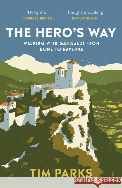 The Hero's Way: Walking with Garibaldi from Rome to Ravenna Tim Parks 9781529112597