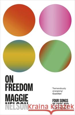 On Freedom: The electrifying new book from the author of The Argonauts Maggie Nelson 9781529113341 Vintage Publishing