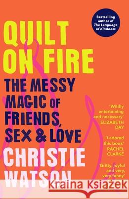 Quilt on Fire: The Messy Magic of Friends, Sex & Love Christie Watson 9781529113860 Vintage Publishing