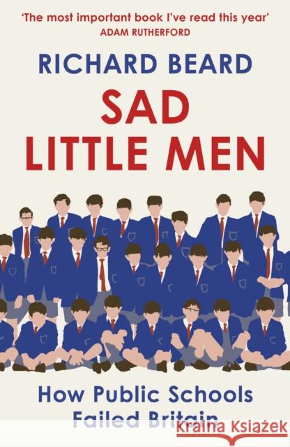 Sad Little Men: Inside the secretive world that shaped Boris Johnson Richard Beard 9781529114805