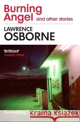 Burning Angel and Other Stories Lawrence Osborne 9781529114966
