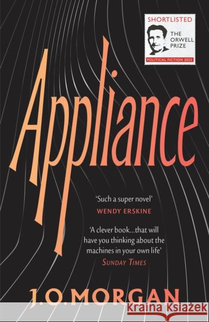 Appliance: Shortlisted for the Orwell Prize for Political Fiction 2022 J. O. Morgan 9781529115949 Vintage Publishing