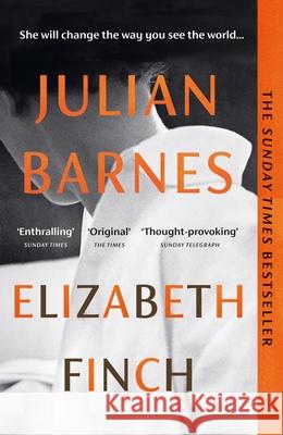 Elizabeth Finch: From the Booker Prize-winning author of THE SENSE OF AN ENDING Julian Barnes 9781529116076
