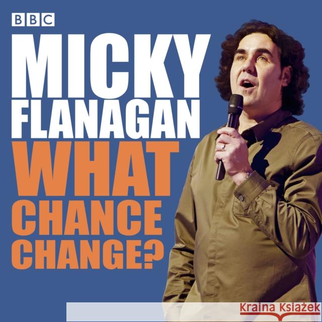 Micky Flanagan: What Chance Change?: The complete BBC Radio series Micky Flanagan 9781529128932 BBC Audio, A Division Of Random House