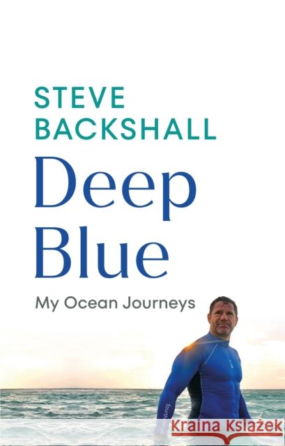 Deep Blue: My Ocean Journeys Steve Backshall 9781529144109
