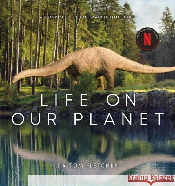 Life on Our Planet: Accompanies the Landmark Netflix Series Dr. Tom Fletcher 9781529144147 Ebury Publishing