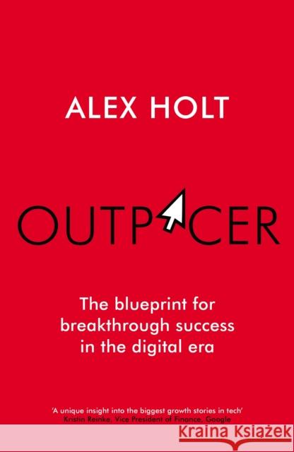 Outpacer: The Blueprint for Breakthrough Success in the Digital Era Alex Holt 9781529146134 Ebury Publishing