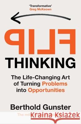 Flip Thinking: The Life-Changing Art of Turning Problems into Opportunities Berthold Gunster 9781529146288 Ebury Publishing