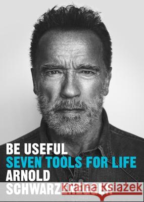 Be Useful: Seven tools for life Arnold Schwarzenegger 9781529146530