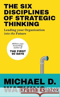 The Six Disciplines of Strategic Thinking: Leading Your Organization Into the Future Michael Watkins 9781529146585 Ebury Publishing