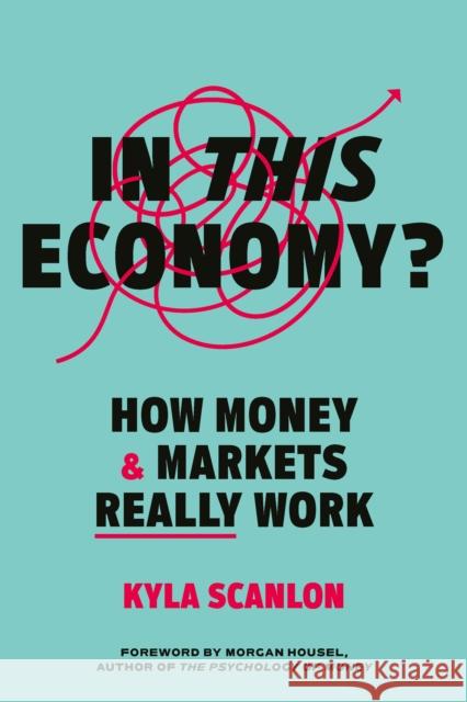 In This Economy?: How Money and Markets Really Work Kyla Scanlon 9781529146608