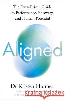 Aligned: The Data-driven Guide to Performance, Recovery, and Human Potential Kristen Holmes 9781529146998