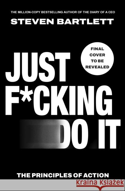 Just F*cking Do It: The Principles of Action Steven Bartlett 9781529147506