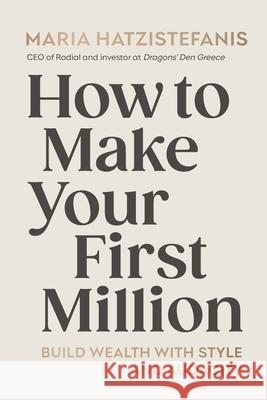 How to Make Your First Million: Build wealth with style and audacity Maria Hatzistefanis 9781529147551 Ebury Publishing