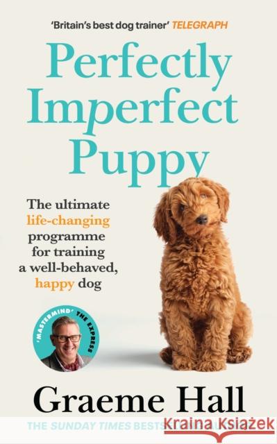 Perfectly Imperfect Puppy: The ultimate life-changing programme for training a well-behaved, happy dog Graeme Hall 9781529149210