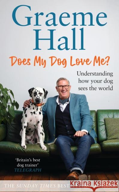 Does My Dog Love Me?: Understanding how your dog sees the world Graeme Hall 9781529149234 Ebury Publishing