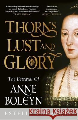 Thorns, Lust and Glory: The betrayal of Anne Boleyn  9781529149562 Ebury Publishing