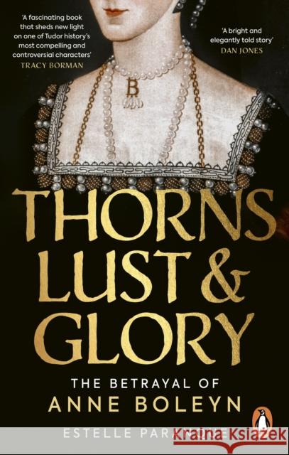Thorns, Lust and Glory: The betrayal of Anne Boleyn Estelle Paranque 9781529149586