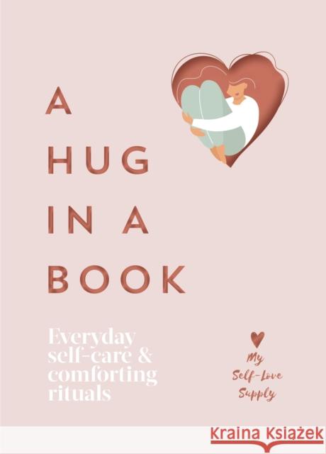 A Hug in a Book: Everyday Self-Care and Comforting Rituals My Self-Love Supply 9781529149630 Ebury Publishing