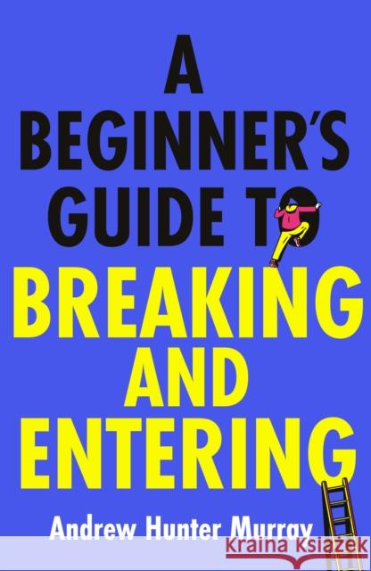 A Beginner’s Guide to Breaking and Entering Andrew Hunter Murray 9781529152807 Cornerstone