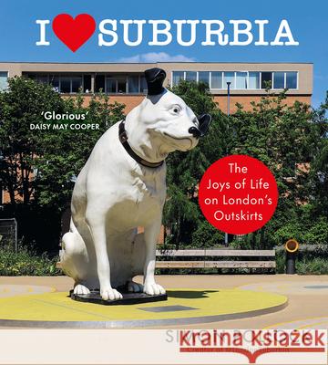 I Love Suburbia: The Joys of Life on London’s Outskirts Simon Pollock 9781529153958 Cornerstone