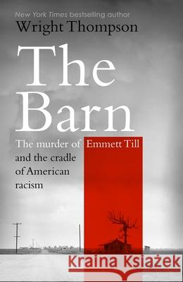 The Barn: The Murder of Emmett Till and the Cradle of American Racism Wright Thompson 9781529154702