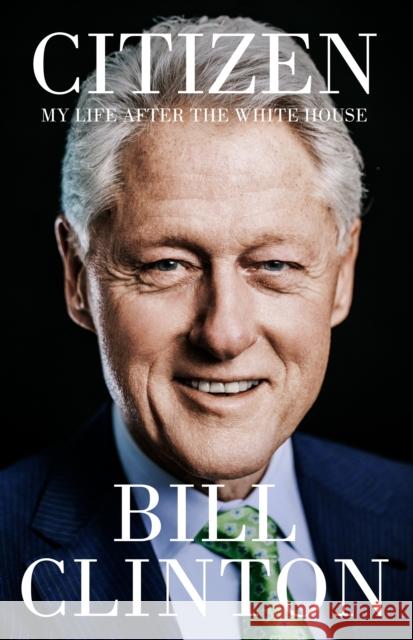 Citizen: My Life After the White House President Bill Clinton 9781529154719