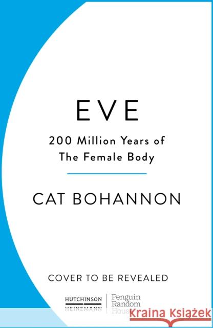 Eve: How The Female Body Drove 200 Million Years of Human Evolution Cat Bohannon 9781529156171 Cornerstone