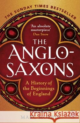 The Anglo-Saxons: A History of the Beginnings of England Marc Morris 9781529156980