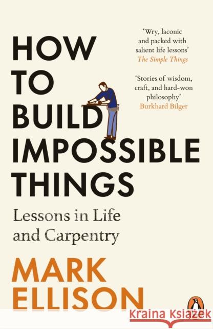 How to Build Impossible Things: Lessons in Life and Carpentry Mark Ellison 9781529157307
