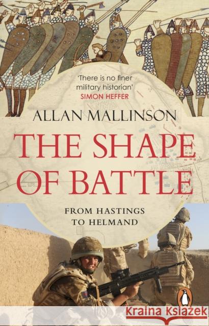 The Shape of Battle: Six Campaigns from Hastings to Helmand Allan Mallinson 9781529177015 Transworld