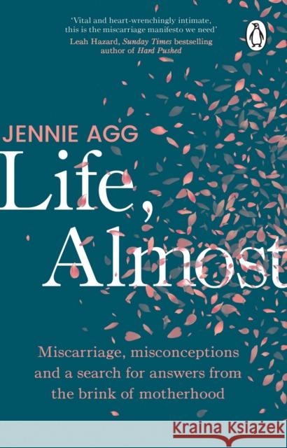 Life, Almost: Miscarriage, misconceptions and a search for answers from the brink of motherhood Jennie Agg 9781529177046