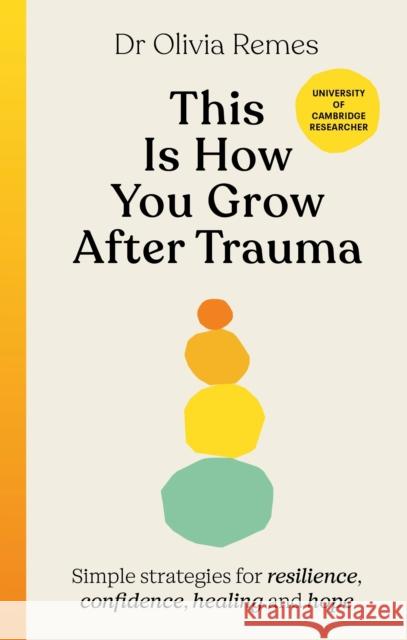 This is How You Grow After Trauma: Simple strategies for resilience, confidence, healing and hope Olivia Remes 9781529196429