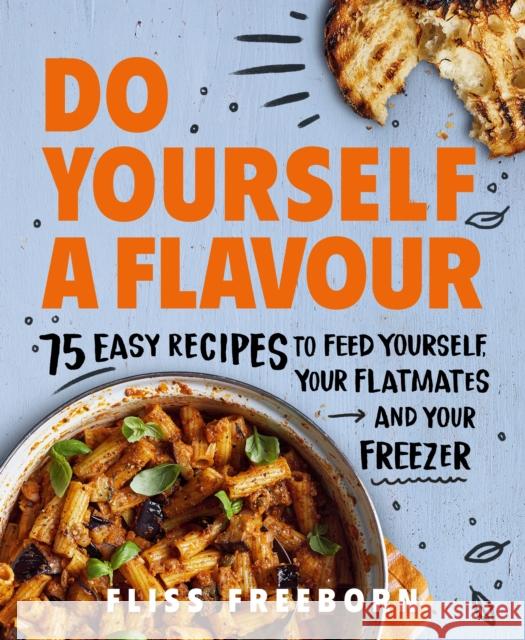 Do Yourself a Flavour: 75 Easy Recipes to Feed Yourself, Your Flatmates and Your Freezer Fliss Freeborn 9781529197242
