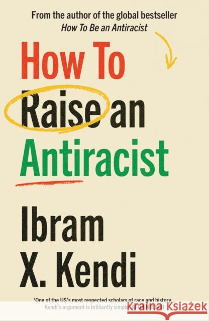 How To Raise an Antiracist: FROM THE GLOBAL MILLION COPY BESTSELLING AUTHOR Ibram X. Kendi 9781529197570