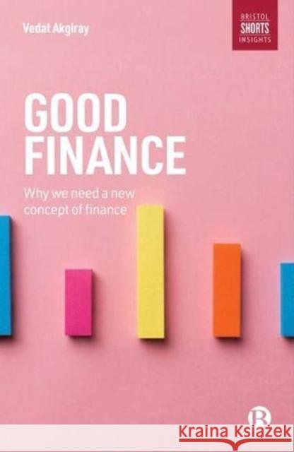 Good Finance: Why We Need a New Concept of Finance Vedat Akgiray 9781529200003 Bristol University Press