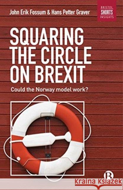 Squaring the Circle on Brexit: Could the Norway Model Work? John Erik Fossum Hans Petter Graver  9781529200300 Bristol University Press