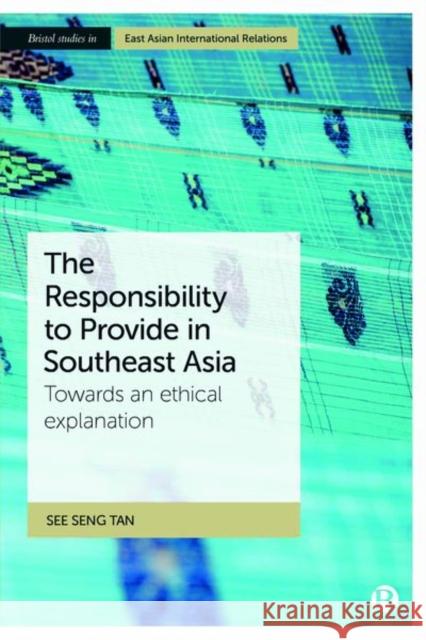 The Responsibility to Provide in Southeast Asia: Towards an Ethical Explanation Tan, See Seng 9781529200720 Bristol University Press