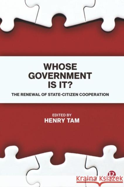 Whose Government Is It?: The Renewal of State-Citizen Cooperation Henry Tam 9781529200980 Bristol University Press