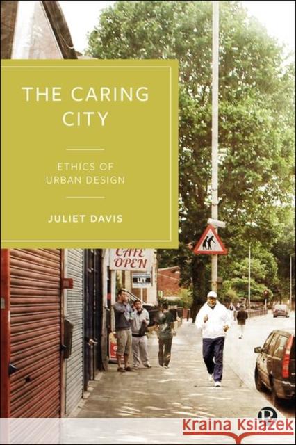 The Caring City: Ethics of Urban Design Davis, Juliet 9781529201215 Bristol University Press