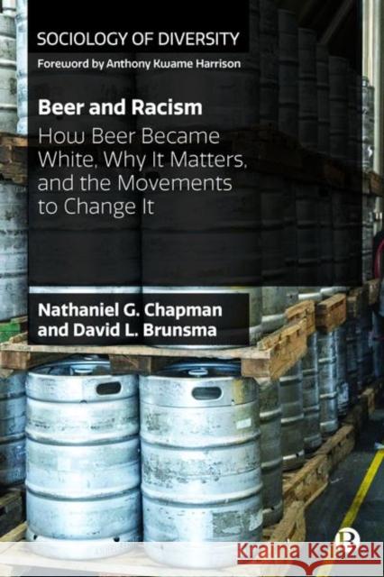 Beer and Racism: How Beer Became White, Why It Matters, and the Movements to Change It Nathaniel Chapman David L. Brunsma 9781529201758 Bristol University Press